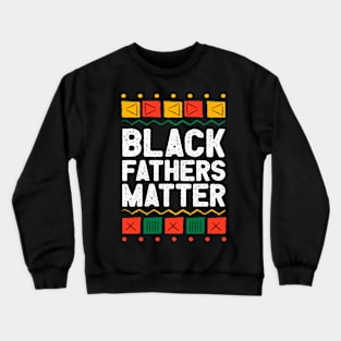 Juneteenth Black Fathers Matter Dad Pride Fathers Day Crewneck Sweatshirt